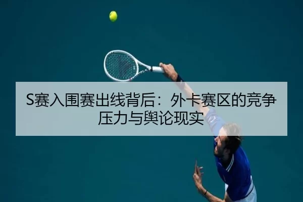 S赛入围赛出线背后：外卡赛区的竞争压力与舆论现实